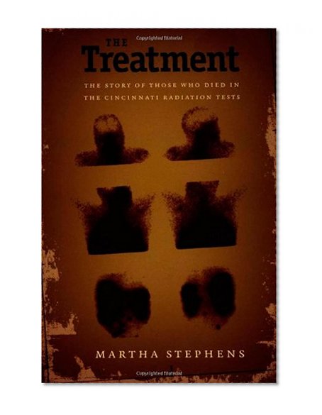 The Treatment: The Story of Those Who Died in the Cincinnati Radiation Tests