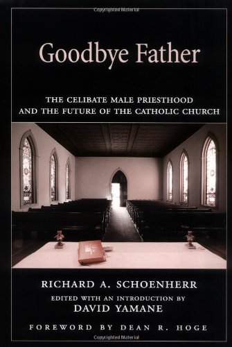 Goodbye Father: The Celibate Male Priesthood and the Future of the Catholic Church