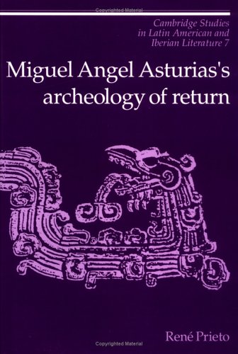 Miguel Angel Asturias's Archeology of Return (Cambridge Studies in Latin American and Iberian Literature)