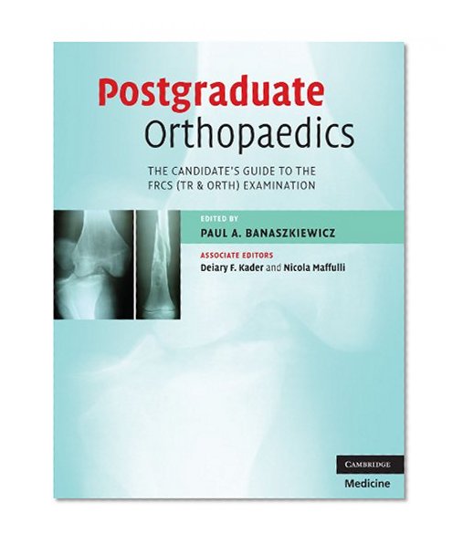 Postgraduate Orthopaedics: The Candidate's Guide to the FRCS (TR & Orth) Examination (Cambridge Medicine)