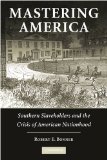 Mastering America: Southern Slaveholders and the Crisis of American Nationhood (Cambridge Studies on the American South)