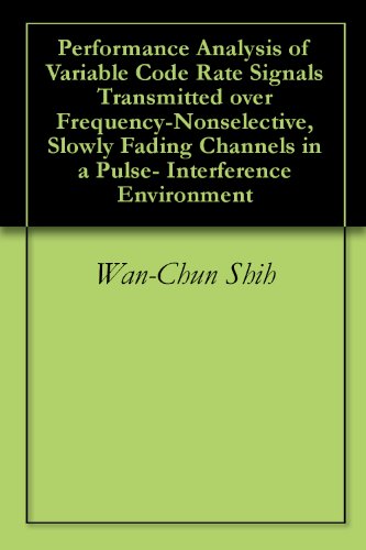 Performance Analysis of Variable Code Rate Signals Transmitted over Frequency-Nonselective, Slowly Fading Channels in a Pulse- Interference Environment