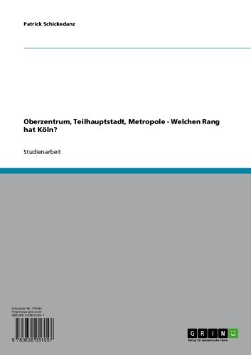 Oberzentrum, Teilhauptstadt, Metropole - Welchen Rang hat KÃ¶ln? (German Edition)