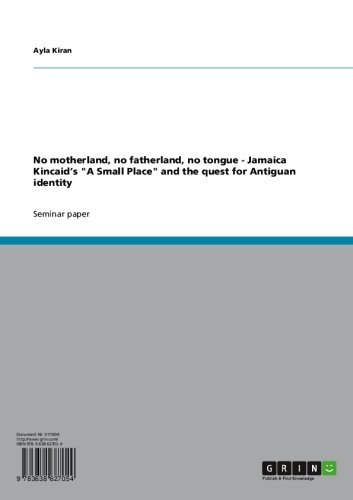 No motherland, no fatherland, no tongue - Jamaica Kincaid's "A Small Place" and the quest for Antiguan identity