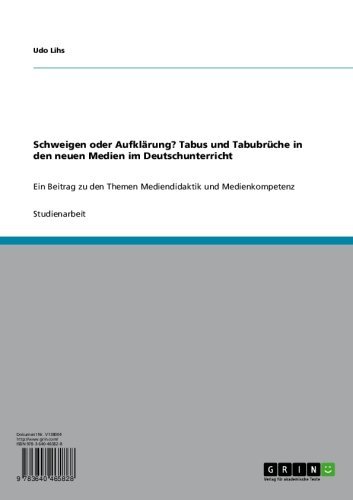 Schweigen oder AufklÃ¤rung?  Tabus und TabubrÃ¼che in den neuen Medien im Deutschunterricht: Ein Beitrag zu den Themen Mediendidaktik und Medienkompetenz (German Edition)