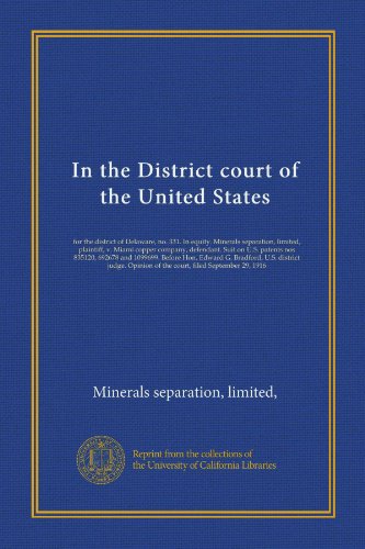In the District court of the United States: for the district of Delaware, no. 331. In equity. Minerals separation, limited, plaintiff, v. Miami copper ... U.S. district judge. Opinion of the...