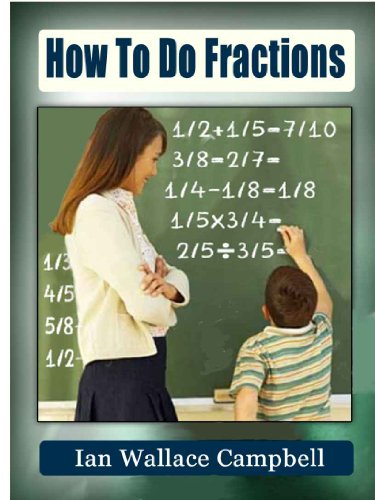 How To Do Fractions: Everyone can learn how to do fractions with this book's simple, visual method.