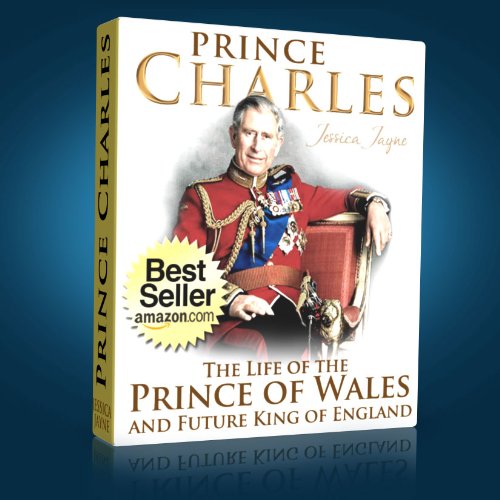 Prince Charles Biography: The Life of the Prince of Wales...and Future King of England (The British Royal Family Book 3)