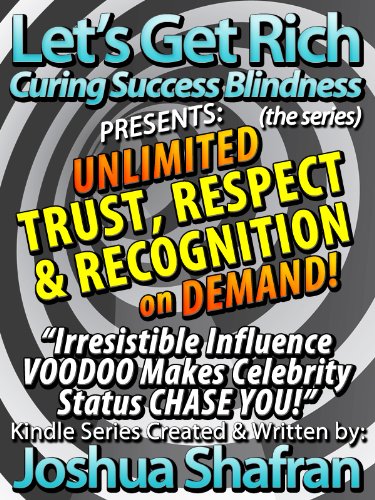Unlimited Trust, Respect, & Recognition On Demand: Irresistible Influence VOODOO Makes Celebrity Status CHASE YOU! (Book #5 in the "Let's Get Rich: Curing Success Blindness" series)