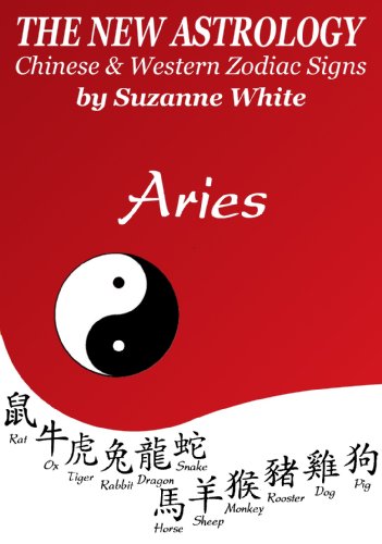 ARIES - THE NEW ASTROLOGY - Chinese and Western Zodiac Signs (THE NEW ASTROLOGY BY SUN SIGN Book 1)