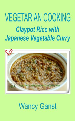 Vegetarian Cooking: Claypot Rice with Japanese Vegetable Curry (Vegetarian Cooking - Vegetables with Dairy Product, Egg or Honey Book 64)
