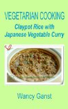 Vegetarian Cooking: Claypot Rice with Japanese Vegetable Curry (Vegetarian Cooking - Vegetables with Dairy Product, Egg or Honey Book 64)