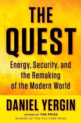 By Daniel Yergin: The Quest: Energy, Security, and the Remaking of the Modern World