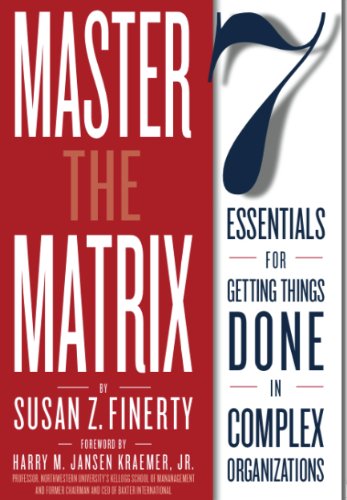 Master the Matrix: 7 Essentials for Getting Things Done in Complex Organizations