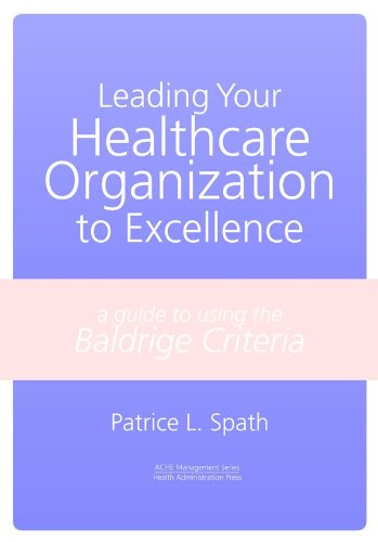 Leading Your Healthcare Organization to Excellence: A Guide to Using the Baldrige Criteria (ACHE Management Series)