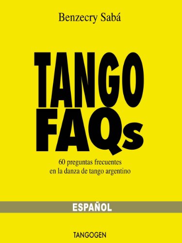 Tango FAQs - EspaÃ±ol - 60 Preguntas frecuentes en la danza de tango argentino (Spanish Edition)