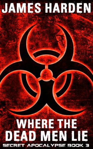 Where The Dead Men Lie: Secret Apocalypse Book 3 (A Secret Apocalypse Story)