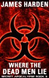 Where The Dead Men Lie: Secret Apocalypse Book 3 (A Secret Apocalypse Story)