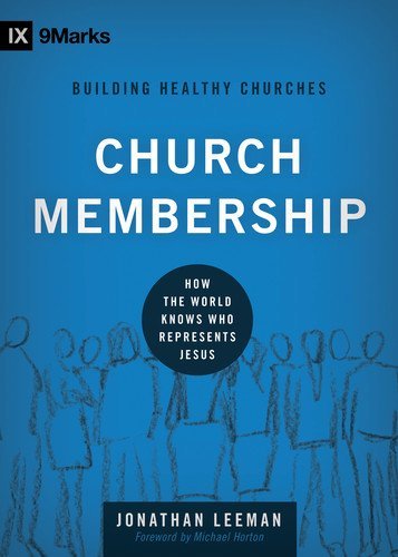 Church Membership: How the World Knows Who Represents Jesus (9Marks: Building Healthy Churches Book 2)