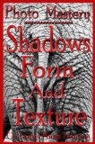 Photo Mastery - Shadows, Form And Texture (On Target Photo Training Book 6)