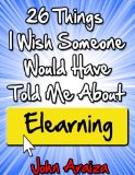26 Things I Wish Someone Would Have Told Me About Elearning