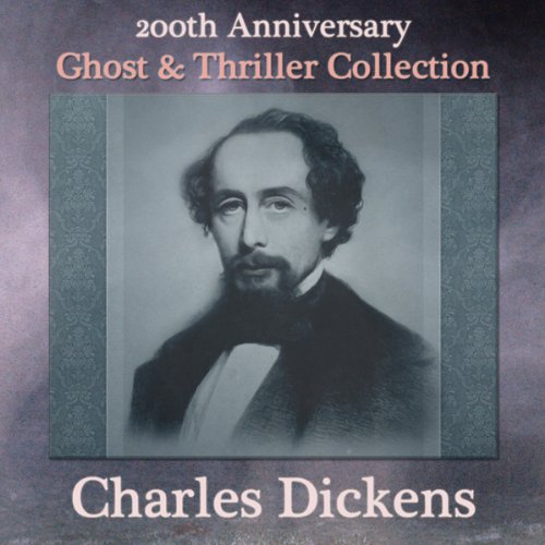 Charles Dickens 200th Anniversary Ghost & Thriller Collection: The Trial for Murder, Hunted Down, Going into Society, The Lamplighter, The Queer Client, The Signal-Man, & To Be Read at Dusk