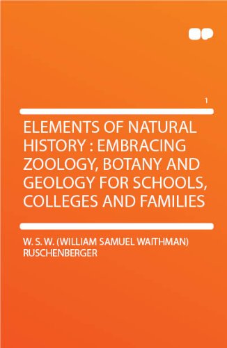 Elements Of Natural History : Embracing Zoology, Botany And Geology For Schools, Colleges And Families [FACSIMILE]