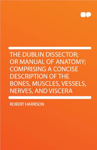 The Dublin Dissector; Or Manual Of Anatomy; Comprising A Concise Description Of The Bones, Muscles, Vessels, Nerves, And Viscera .. [FACSIMILE]