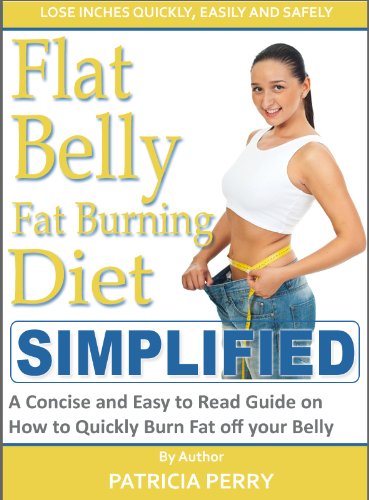 Flat Belly Fat Burning Diet Simplified: A Concise and Easy to Read Guide on How to Quickly and Safely Burn Fat off your Belly
