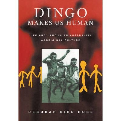 By Deborah Bird Rose Dingo Makes Us Human: Life and Land in an Australian Aboriginal Culture (1st Frist Edition) [Paperback]