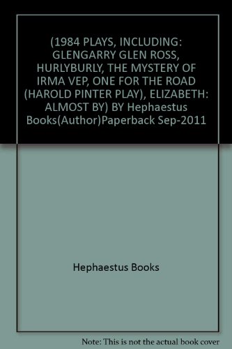 [ 1984 Plays, Including: Glengarry Glen Ross, Hurlyburly, the Mystery of Irma Vep, One for the Road (Harold Pinter Play), Elizabeth: Almost by ] By Hephaestus Books ( Author ) [ 2011 ) [ Paperback ]