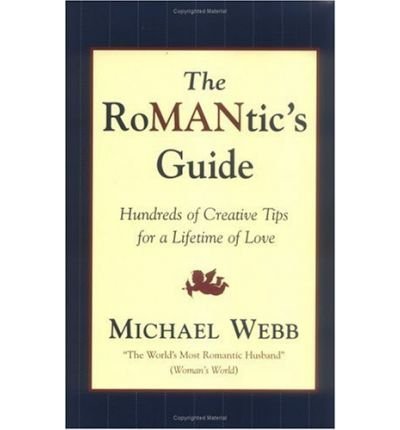 By Michael Webb The RoMANtics Guide: Hundreds of Creative Tips for a Lifetime of Love
