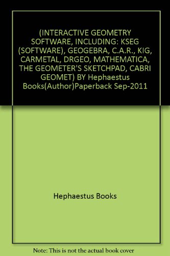 [ Interactive Geometry Software, Including: Kseg (Software), Geogebra, C.A.R., Kig, Carmetal, Drgeo, Mathematica, the Geometer's Sketchpad, Cabri Geomet ] By Hephaestus Books ( Author ) [ 2011 ) [ Paperback ]