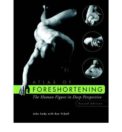 Atlas of Foreshortening: The Human Figure in Deep Perspective[ ATLAS OF FORESHORTENING: THE HUMAN FIGURE IN DEEP PERSPECTIVE ] By Cody, John ( Author )Mar-19-2002 Paperback