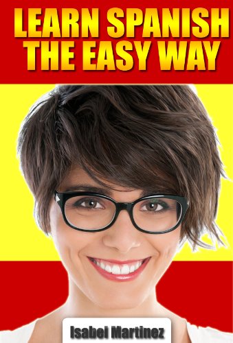 How To Speak Spanish: Learn To Speak Spanish For Beginners The Easy Way. Download This Spanish Lessons EBook.