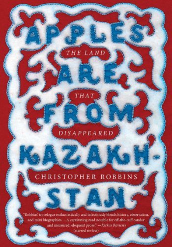 By Christopher Robbins: Apples Are from Kazakhstan: The Land that Disappeared