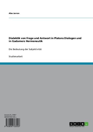 Dialektik von Frage und Antwort in Platons Dialogen und in Gadamers Hermeneutik: Die Bedeutung der SubjektivitÃ¤t (German Edition)