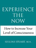 Experience the Now: How to Increase Your Level of Consciousness