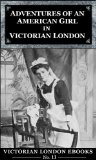 Adventures of an American Girl in Victorian London (Victorian London Ebooks Book 11)