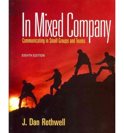 By J. Dan Rothwell In Mixed Company: Communicating in Small Groups (8th Edition)