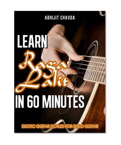 Learn Raga Lalit in 60 Minutes (Exotic Guitar Scales for Solo Guitar Book 3)