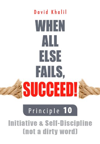 Principle 10: Initiative & Self-Discipline (not a dirty word) (When All Else Fails, Succeed!)