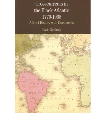 Crosscurrents in the Black Atlantic, 1770-1965: A Brief History with Documents[ CROSSCURRENTS IN THE BLACK ATLANTIC, 1770-1965: A BRIEF HISTORY WITH DOCUMENTS ] by Northrup, David (Author) Jul-01-07[ Paperback ]