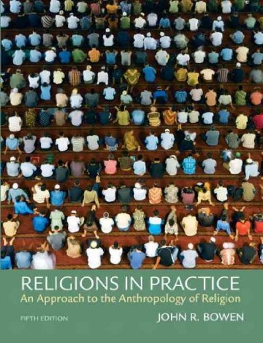 Religions in Practice: An Approach to the Anthropology of Religion[ RELIGIONS IN PRACTICE: AN APPROACH TO THE ANTHROPOLOGY OF RELIGION ] by Bowen, John R. (Author) May-09-10[ Paperback ]