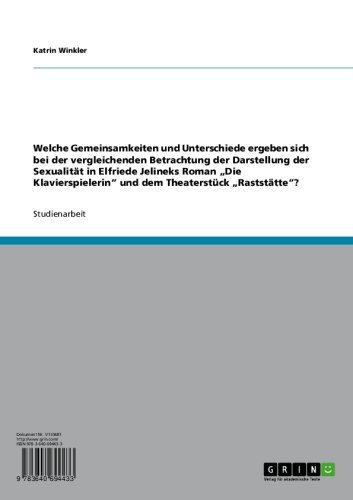 Welche Gemeinsamkeiten und Unterschiede ergeben sich bei der vergleichenden Betrachtung der Darstellung der SexualitÃ¤t in Elfriede Jelineks Roman "Die ... TheaterstÃ¼ck "RaststÃ¤tte"? (German Edition)