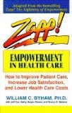 Zapp! Empowerment in Health Care: How to Improve Patient Care, Increase Employee Job Satisfaction, and Lower Health Care Costs[ ZAPP! EMPOWERMENT IN HEALTH CARE: HOW TO IMPROVE PATIENT CARE, INCREASE EMPLOYEE JOB SATISFACTION, AND LOWER HEALTH CARE COSTS