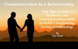 Communication in a Relationship: Top tips on how to improve your communication skills to build a long lasting, loving relationship