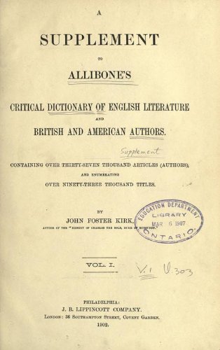 A Supplement To Allibone's Critical Dictionary Of English Literature And British And American Authors: Containing Over Thirty-Seven Thousand Articles Authors, And Enumerating Over Ninety-Three Thousand Titles