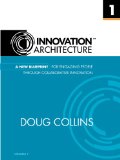 A New Blueprint for Engaging People Through Collaborative Innovation (Innovation Architecture Book 1)