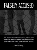 Falsely Accused: After 31 years of law enforcement service, a former Texas police officer explains the shambles of the American criminal justice system-and how to prevent becoming its victim.
